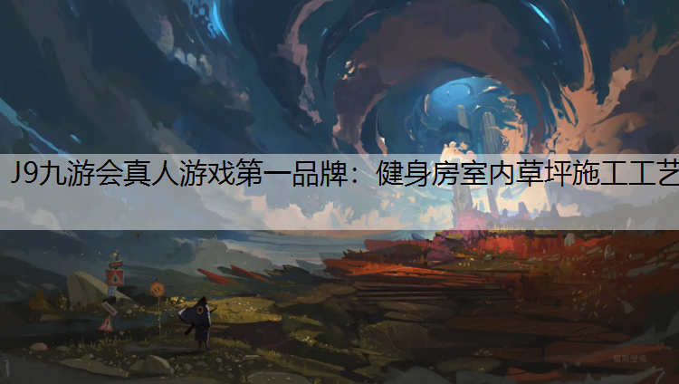 J9九游会真人游戏第一品牌：健身房室内草坪施工工艺