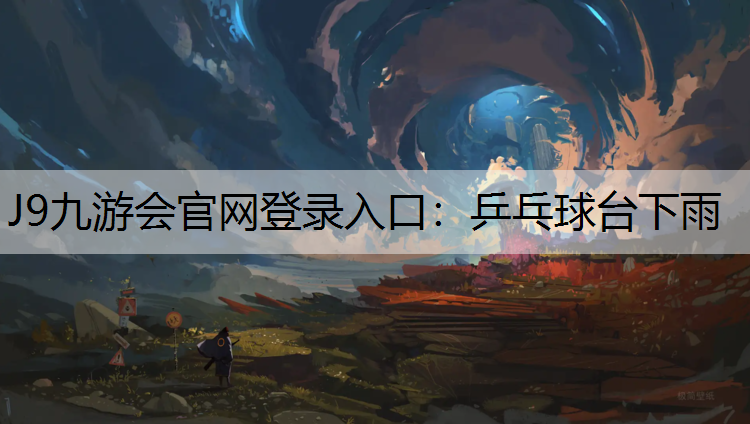 J9九游会官网登录入口：乒乓球台下雨
