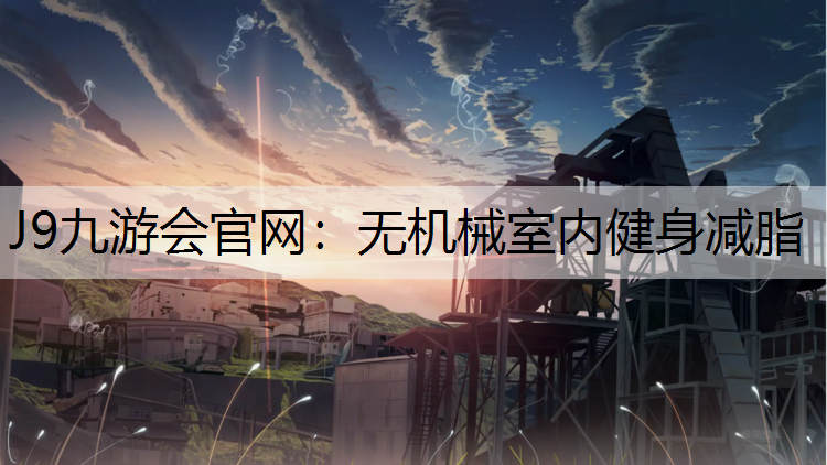 J9九游会官网：无机械室内健身减脂