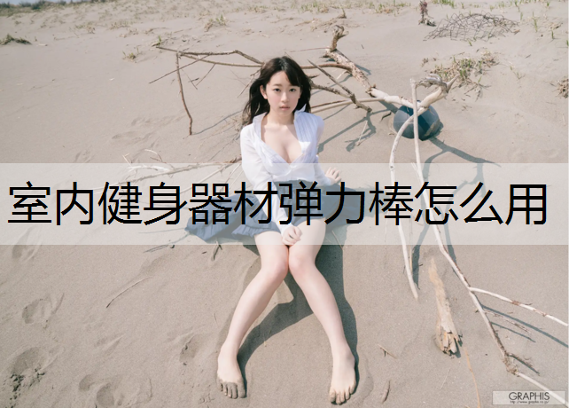 室内健身器材弹力棒怎么用
