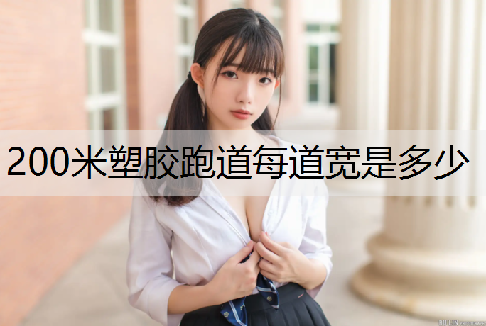 200米塑胶跑道每道宽是多少